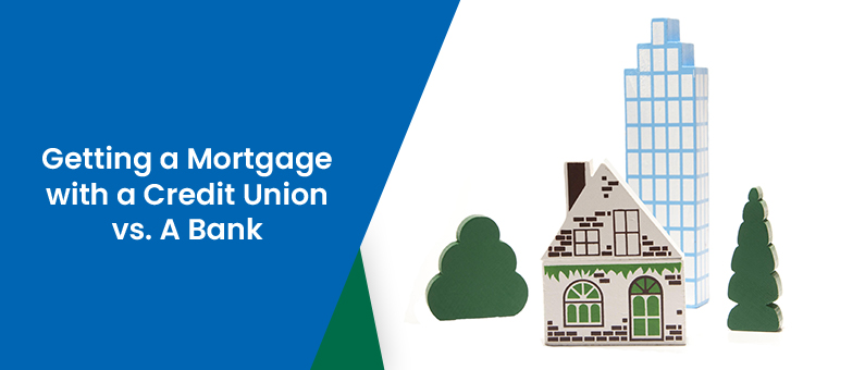 Getting A Mortgage with a Credit Union vs. A Bank